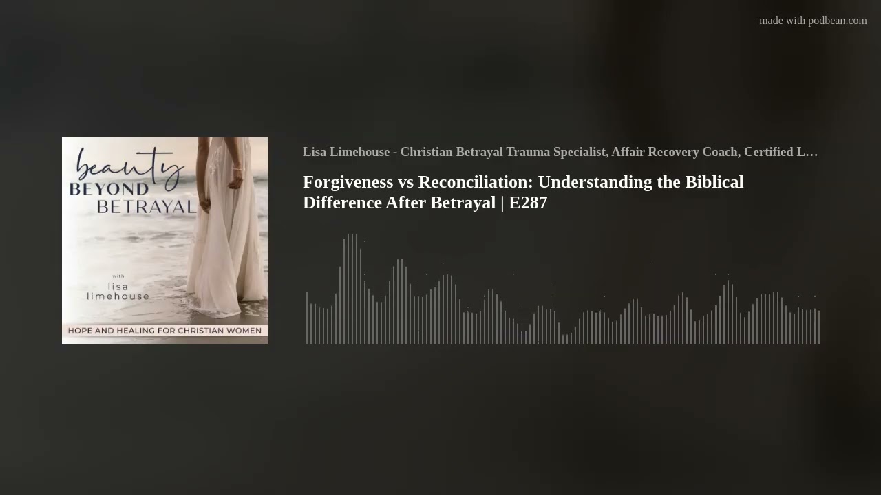 Forgiveness vs Reconciliation: Understanding the Biblical Difference After Betrayal  |  E287