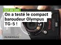 Test en 120s du compact baroudeur olympus tg5 