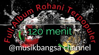 Full Album Rohani Terpopuler 120 menit @musikbangsachannel