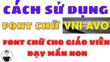 Cách sử dụng phông chữ Vni-Avo - Phông chữ dành cho giáo viên dạy mần non | Nguyễn Huệ