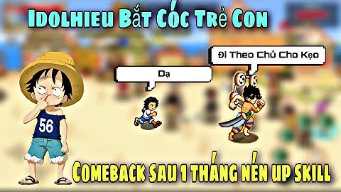 Hải Tặc Tí Hon - Up Skill Nén Sau 1 Tháng | IdolHieu Come Back Đi Bắt Cóc Trẻ Trâu