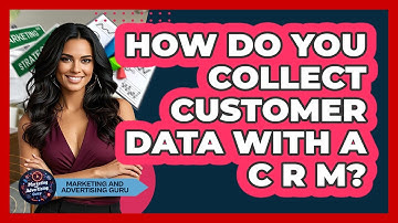 How Do You Collect Customer Data With A CRM?