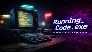 Ｒｕｎｎｉｎｇ＿Ｃｏｄｅ．ｅｘｅ 🌃 | Vapor-Glitch & Synthwave