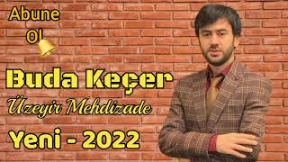 Üzeyir Mehdizade - Buda Kecer 2022