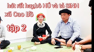 Tập 2: Hát rất hay bô Hú và tả SINH hát tại nhà cỏng Tẳng bủ xã Cao Bồ , Vị xuyên