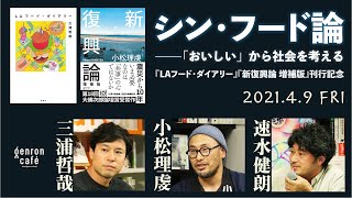 三浦哲哉×小松理虔×速水健朗「シン・フード論――『おいしい』から社会を考える」【『LAフード・ダイアリー』『新復興論 増補版』刊行記念】(2021/4/9収録)ダイジェスト #ゲンロン210409
