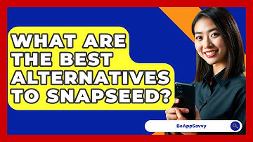 What Are The Best Alternatives To Snapseed? - Be App Savvy