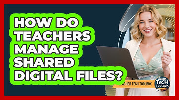 How Do Teachers Manage Shared Digital Files?