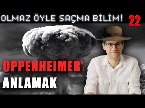 Oppenheimer'ı Anlamak - Olmaz Öyle Saçma Bilim - Prof. Erkcan Özcan - B22