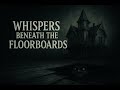 🕯️👻👣💀 👁️ 🌑 WHISPERS BENEATH THE FLOORBOARDS