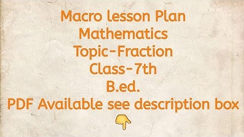 Macro lesson Plan/Mathematics/Topic-Fraction/Class-7th/B.ed./PDF Available