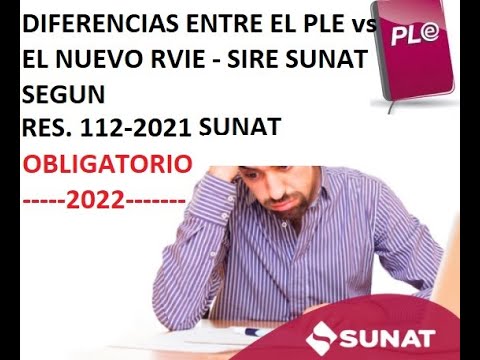 DIFERENCIAS PLE VERSUS NUEVO RVIE-SIRE (res. 112-2021 SUNAT) OBLIGATORIO 2022.