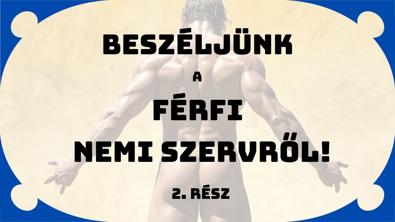 Beszéljünk a férfi nemi szervről! 2.rész. 2023.06.04.