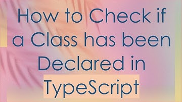 How to Check if a Class has been Declared in TypeScript