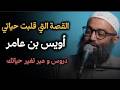 القصة التي قلبت حياتي قصة أويس بن عامر دروس وعبر تغير حياتك حرفيا الشيخ أمجد سمير