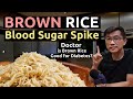 Doctor, is Brown Rice Good for Diabetes? Does Brown Rice Spike Blood Sugar Less? Brown vs White Rice