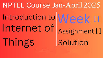 Week 11 Solution |Internet of Things |NPTEL Course Jan-April 2025 |InfoXel