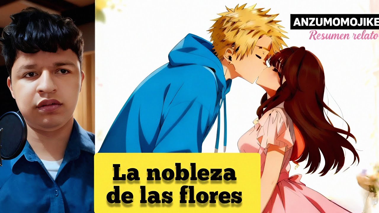 ¿Cómo El Amor te puede Cambiar?La Nobleza De Las Flores/Resúmen Relato 