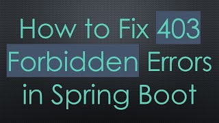 How to Fix 403 Forbidden Errors in Spring Boot