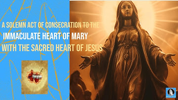 A Solemn Act of Consecration to the Immaculate Heart of Mary with The Sacred Heart of Jesus