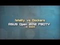 Axetv  fatality vs dockers asus open 2012 fboty