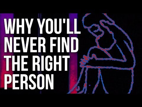 Why You'll Never Find the Right Person