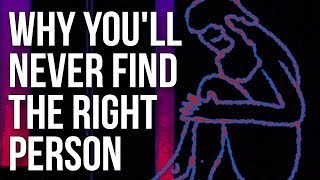 Why Youll Never Find the Right Person