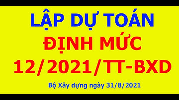 Hướng dẫn Lập dự toán theo Định mức 12/2021/TT-BXD