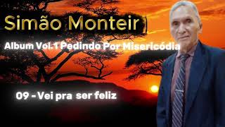Simo Monteiro  Veio Pra Ser Feliz  Album Vol1 Pedindo Por Misericrdia 