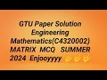 GTU Paper Solution Matrix MCQ Engineering Mathematics C4320002 Summer 2024