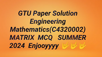 GTU Paper Solution  Matrix  MCQ Engineering Mathematics C4320002 Summer 2024