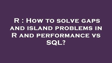R : How to solve gaps and island problems in R and performance vs SQL?