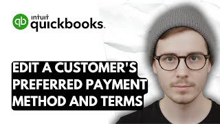 How To Edit A Customer's Preferred Payment Method And Terms In QuickBooks Online [2025 Guide]
