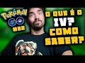 POKEMON GO #22 O QUE É O IV? COMO SABER? TUDO EXPLICADO!