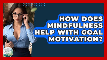 How Does Mindfulness Help With Goal Motivation? - The Personal Growth Path