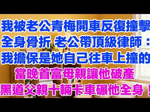 我被老公青梅開車反復撞擊全身骨折 老公帶頂級律師:我擔保是她自己往車上撞的當晚首富母親讓他破產黑道父親命十輛卡車碾過他全身!#小三故事 #外遇 #婚外情 #背叛 #愛情糾葛 #三角戀