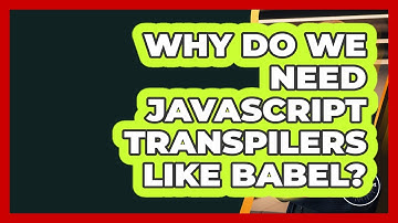 Why Do We Need JavaScript Transpilers Like Babel? - JavaScript Toolkit
