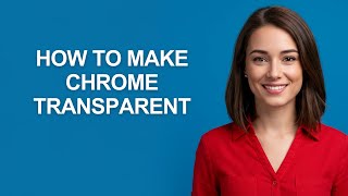 How to Make Chrome Transparent - AshleyHowTo