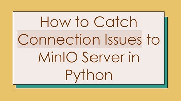 How to Catch Connection Issues to MinIO Server in Python