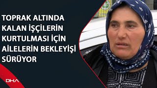 Erzincan İliçte Toprak Altında Kalan Işçilerin Kurtulması Için Ailelerin Bekleyişi Sürüyor