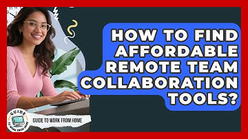 How To Find Affordable Remote Team Collaboration Tools? - Guide To Work From Home