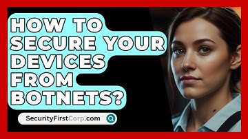 How To Secure Your Devices From Botnets? - SecurityFirstCorp.com