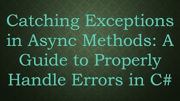 Catching Exceptions in Async Methods: A Guide to Properly Handle Errors in C#