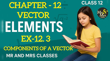 Class 12 | Chapter 12 | Vectors | Exercise 12.3  | Components of a vector | CBSE Maths | Elements |