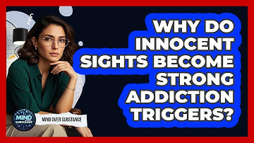 Why Do Innocent Sights Become Strong Addiction Triggers? - Mind Over Substance