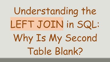Understanding the LEFT JOIN in SQL: Why Is My Second Table Blank?