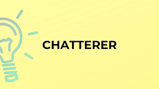 What is the meaning of the word CHATTERER