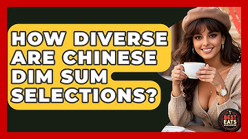 How Diverse Are Chinese Dim Sum Selections? - Best Eats Worldwide