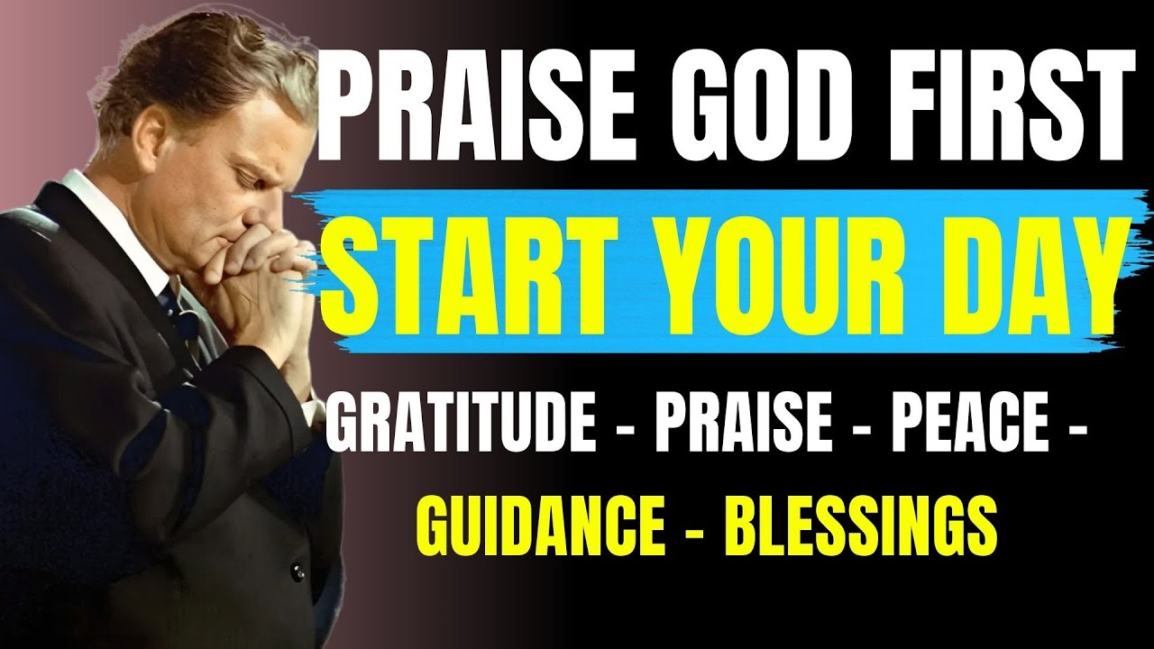 Pray First Saying: I PRAISE YOU LORD 🙏 Powerful Morning Prayer to Start Your Day | Billy Graham