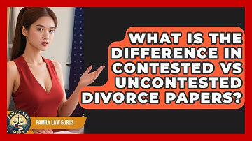 What Is The Difference In Contested Vs Uncontested Divorce Papers? - Family Law Gurus
